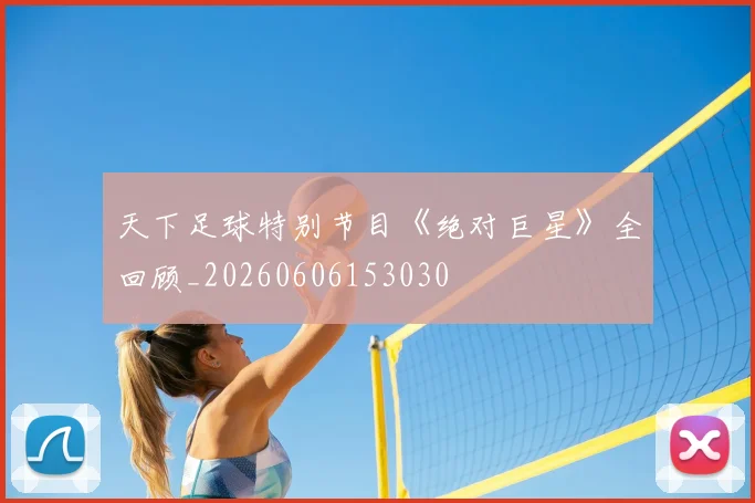 天下足球特别节目《绝对巨星》全回顾_20260606153030